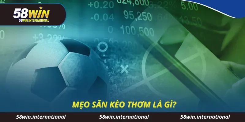 Mẹo săn kèo thơm là gì?