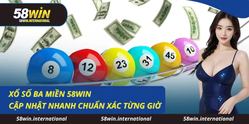 Xổ Số Ba Miền 58WIN Cập Nhật Nhanh Chuẩn Xác Từng Giờ